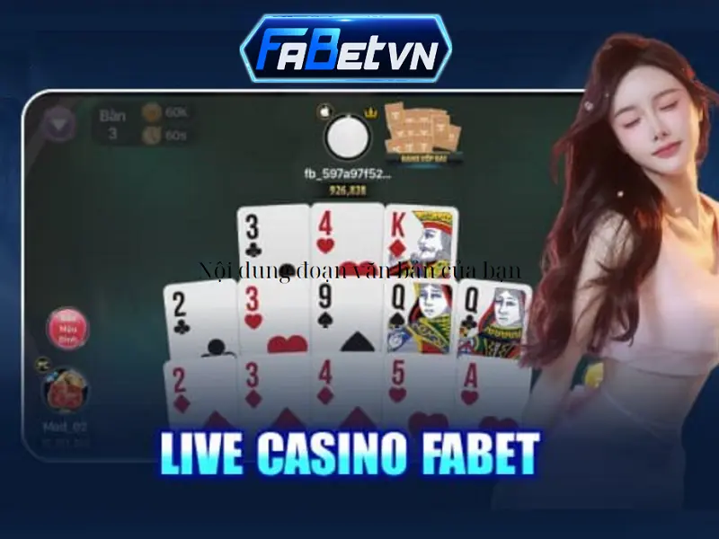 Live casino fabet - Nơi anh em có thể tự tin trải nghiệm đánh bài bậc nhất