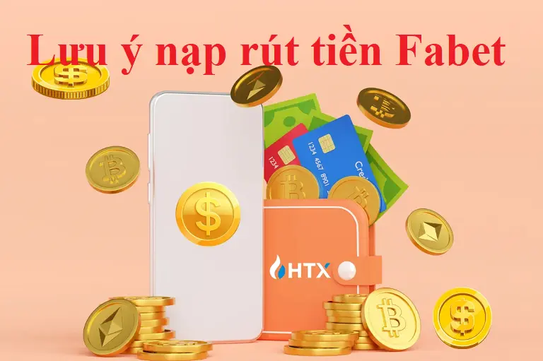 Những điều cần lưu ý khi nạp rút tiền Fabet