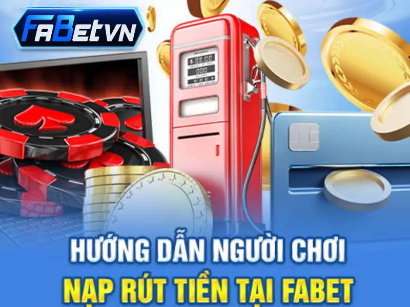 Nạp rút tiền fabet - Nhanh chóng và đơn giản cho cược thủ