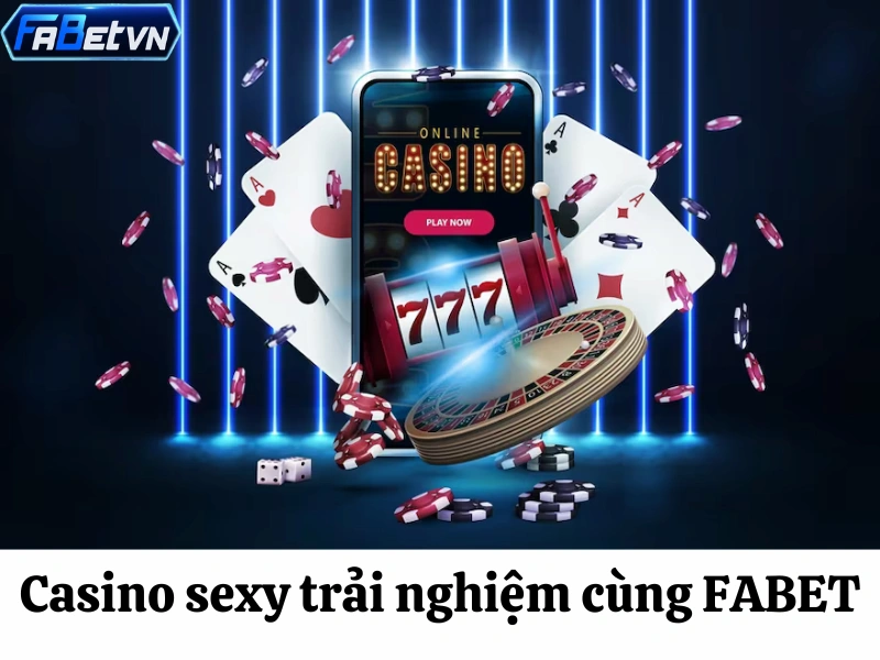 Casino sexy trải nghiệm cùng fabet – Cược 1 ăn 99 ngay