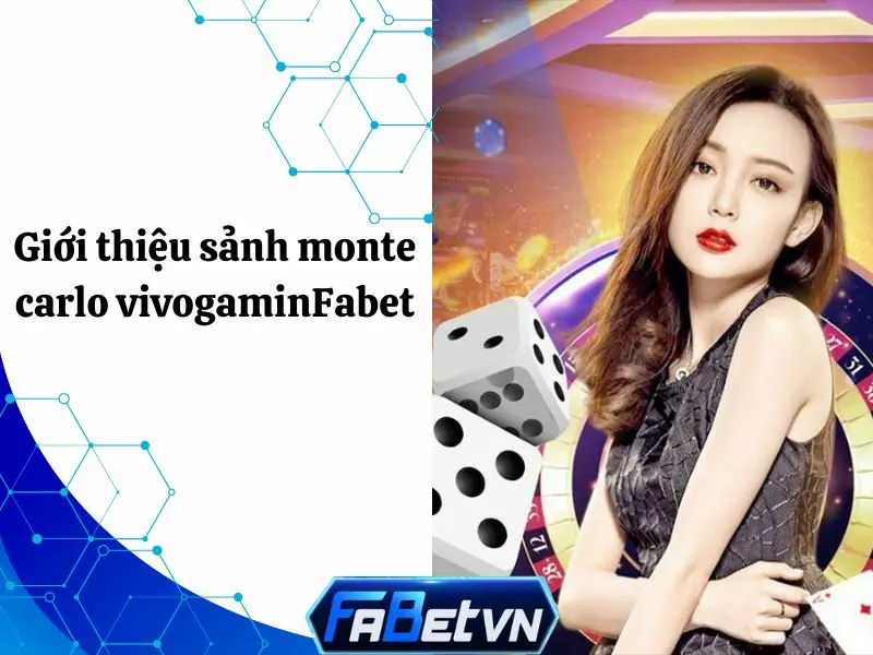 Giới thiệu sảnh monte carlo vivogaming fabet chuẩn nhất